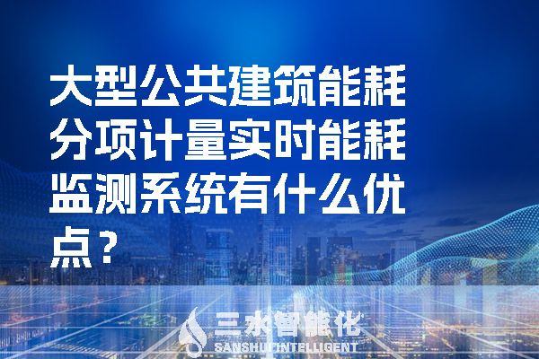 大型公共建筑能耗分項(xiàng)計(jì)量實(shí)時(shí)能耗監(jiān)測系統(tǒng)有什么優(yōu)點(diǎn)？.jpg