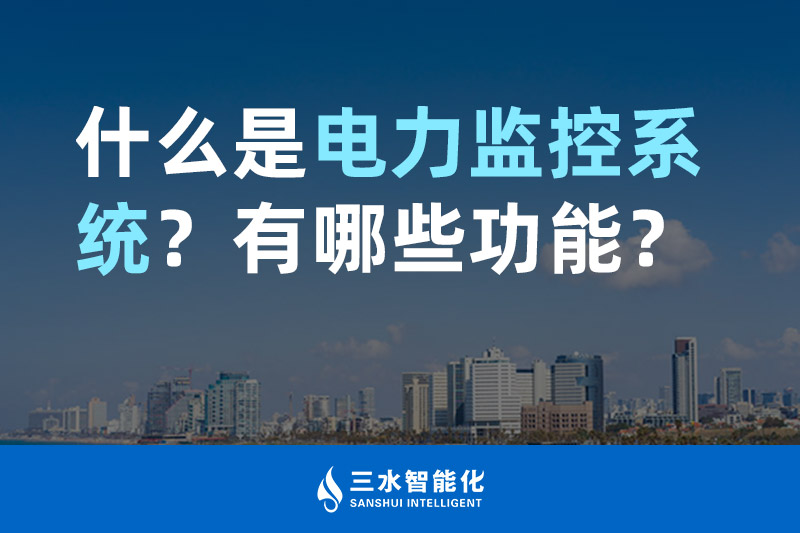 三水智能化什么是電力監(jiān)控系統(tǒng)？有哪些功能？