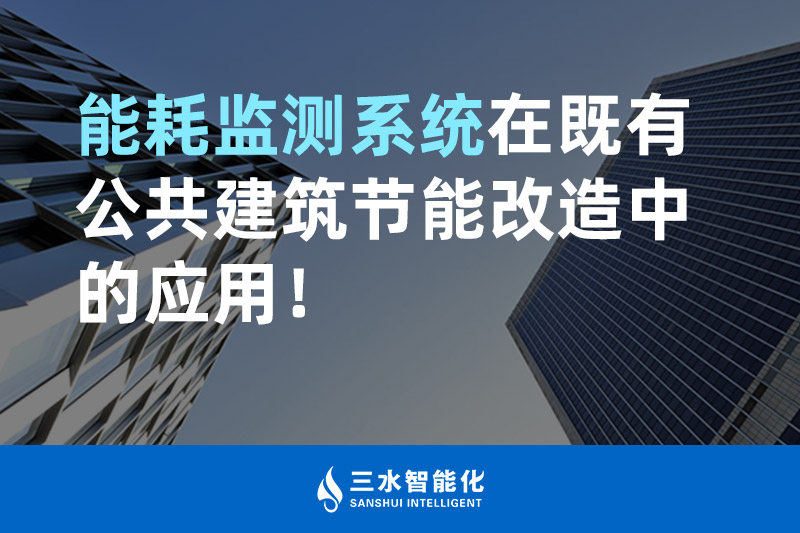 三水智能化能耗監(jiān)測系統(tǒng)在既有公共建筑節(jié)能改造中的應用！