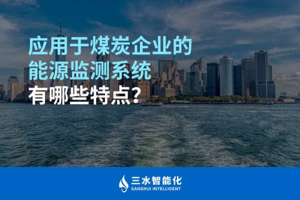 應(yīng)用于煤炭企業(yè)的能源監(jiān)測(cè)系統(tǒng)有哪些特點(diǎn)？