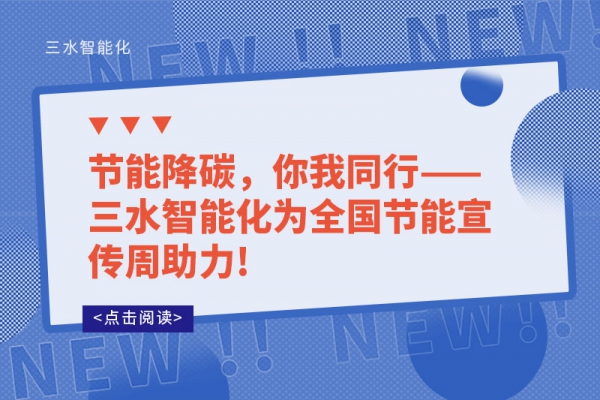 節(jié)能降碳，你我同行——三水智能化為全國節(jié)能宣傳周助力!